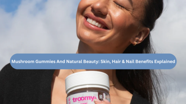 Mushroom Gummies and Natural Beauty: Skin, Hair & Nail Benefits Explained