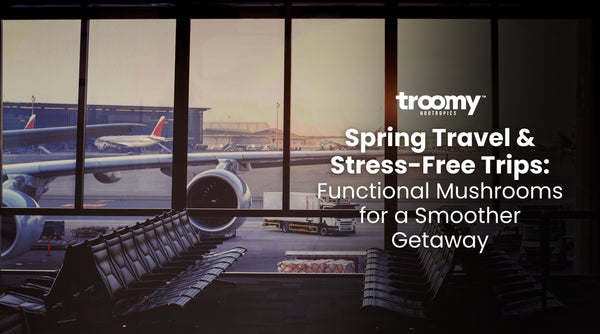 Spring Travel and Stress-Free Trips: Functional Mushrooms for a Smoother Getaway