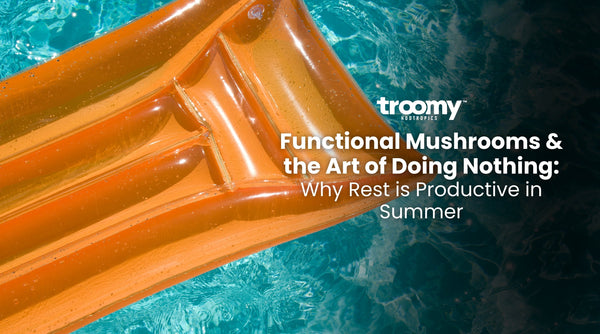 Functional Mushrooms and the Art of Doing Nothing: Why Rest Is Productive in Summer